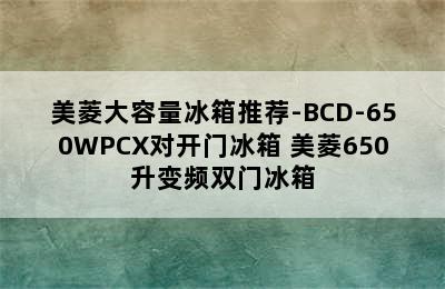 美菱大容量冰箱推荐-BCD-650WPCX对开门冰箱 美菱650升变频双门冰箱